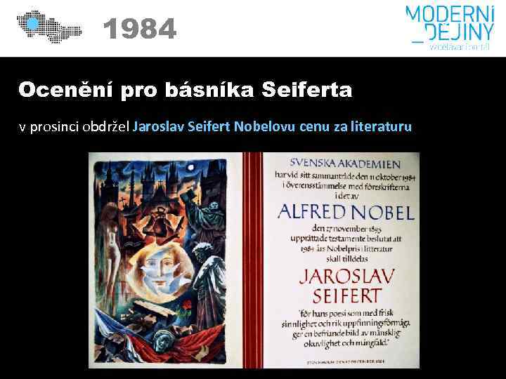 1984 Ocenění pro básníka Seiferta v prosinci obdržel Jaroslav Seifert Nobelovu cenu za literaturu