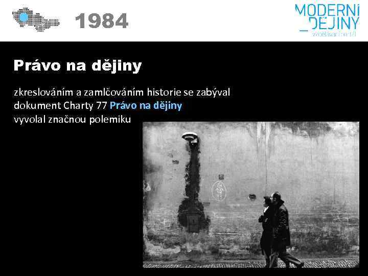 1984 Právo na dějiny zkreslováním a zamlčováním historie se zabýval dokument Charty 77 Právo