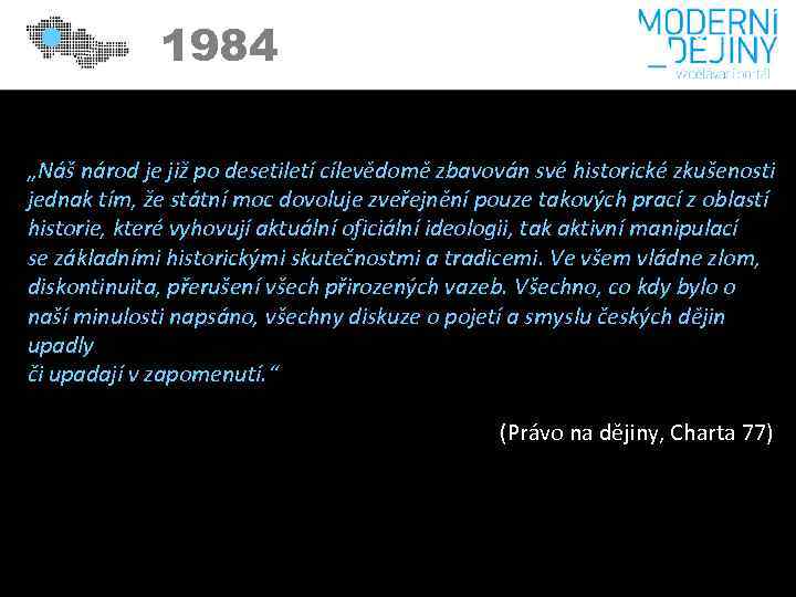 1984 „Náš národ je již po desetiletí cílevědomě zbavován své historické zkušenosti jednak tím,