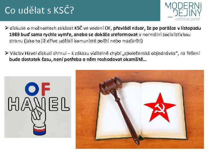 Co udělat s KSČ? Ø diskuse o možnostech zakázat KSČ ve vedení OF, převládl