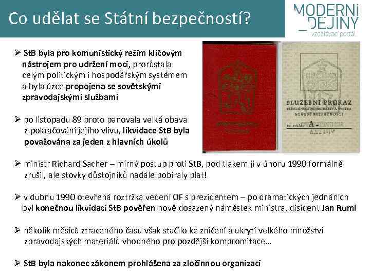 Co udělat se Státní bezpečností? Ø St. B byla pro komunistický režim klíčovým nástrojem