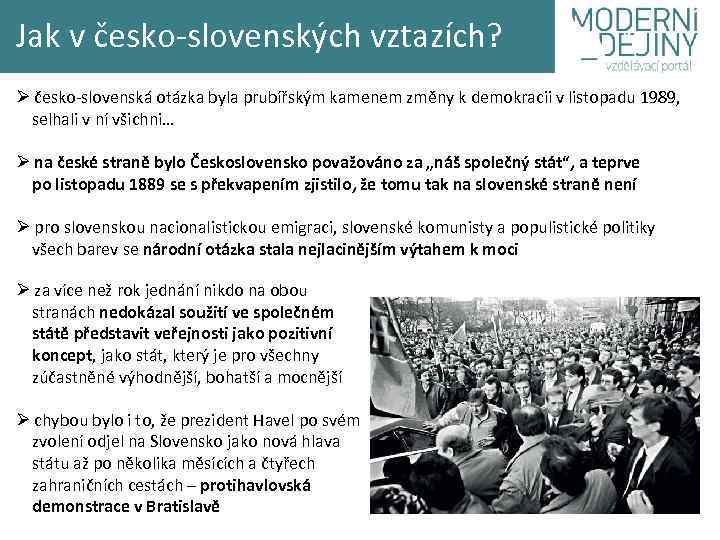Jak v česko-slovenských vztazích? Ø česko-slovenská otázka byla prubířským kamenem změny k demokracii v