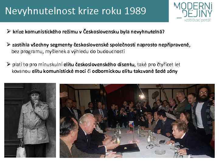 Nevyhnutelnost krize roku 1989 Ø krize komunistického režimu v Československu byla nevyhnutelná? Ø zastihla