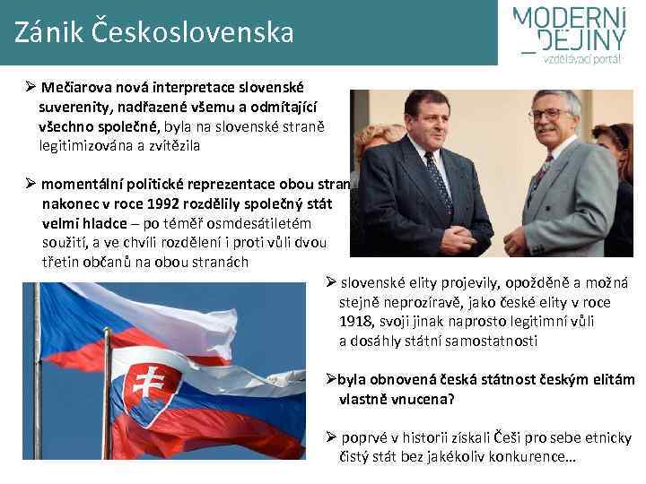 Zánik Československa Ø Mečiarova nová interpretace slovenské suverenity, nadřazené všemu a odmítající všechno společné,