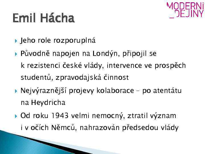 Emil Hácha Jeho role rozporuplná Původně napojen na Londýn, připojil se k rezistenci české