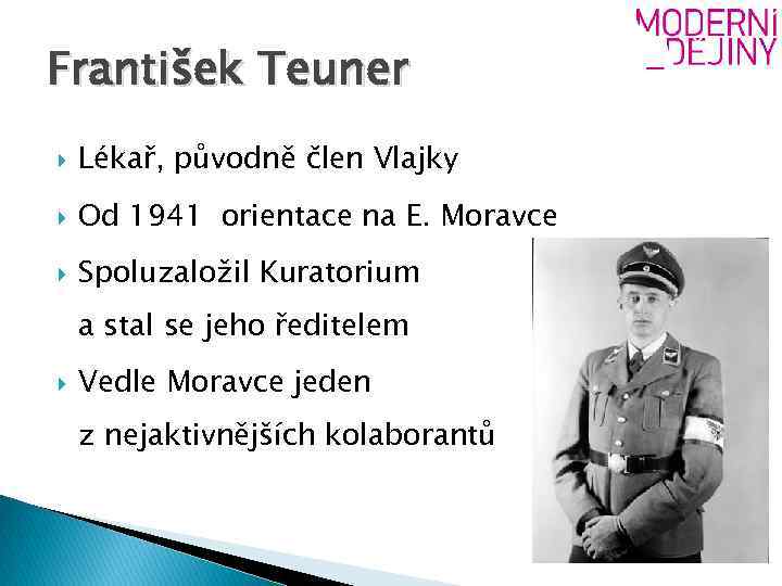 František Teuner Lékař, původně člen Vlajky Od 1941 orientace na E. Moravce Spoluzaložil Kuratorium