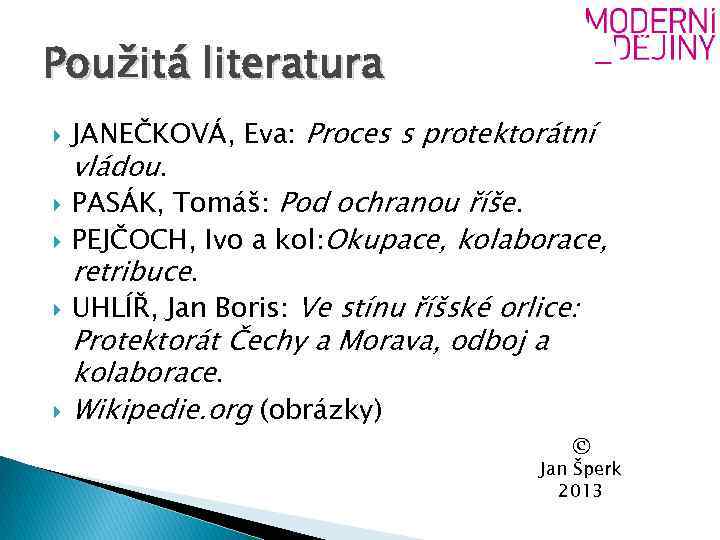 Použitá literatura JANEČKOVÁ, Eva: Proces s protektorátní vládou. PASÁK, Tomáš: Pod ochranou říše. PEJČOCH,