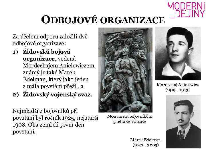 ODBOJOVÉ ORGANIZACE Za účelem odporu založili dvě odbojové organizace: 1) Židovská bojová organizace, vedená