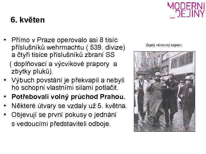 6. květen • Přímo v Praze operovalo asi 8 tisíc příslušníků wehrmachtu ( 539.