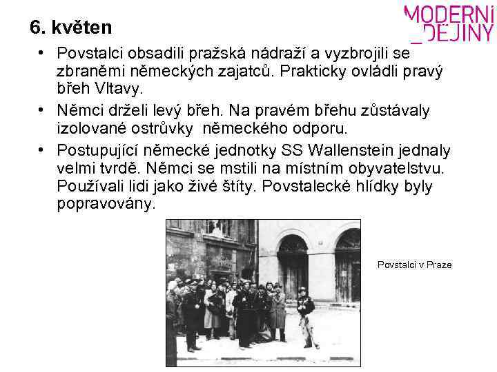 6. květen • Povstalci obsadili pražská nádraží a vyzbrojili se zbraněmi německých zajatců. Prakticky