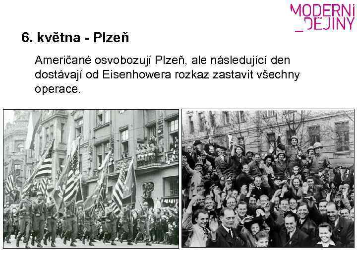 6. května - Plzeň Američané osvobozují Plzeň, ale následující den dostávají od Eisenhowera rozkaz