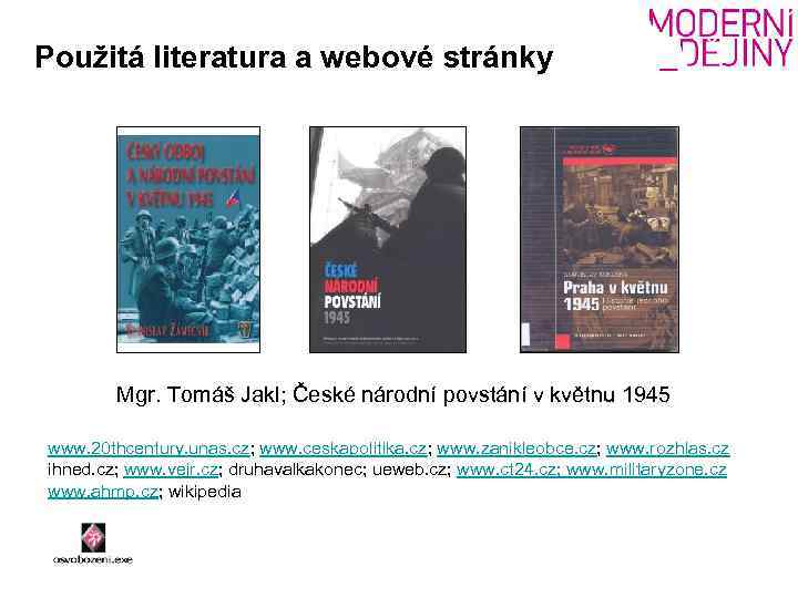 Použitá literatura a webové stránky Mgr. Tomáš Jakl; České národní povstání v květnu 1945