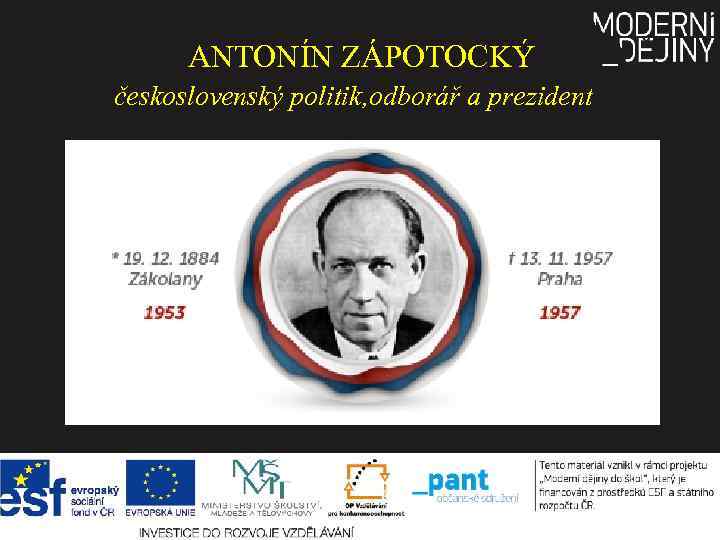  ANTONÍN ZÁPOTOCKÝ československý politik, odborář a prezident 