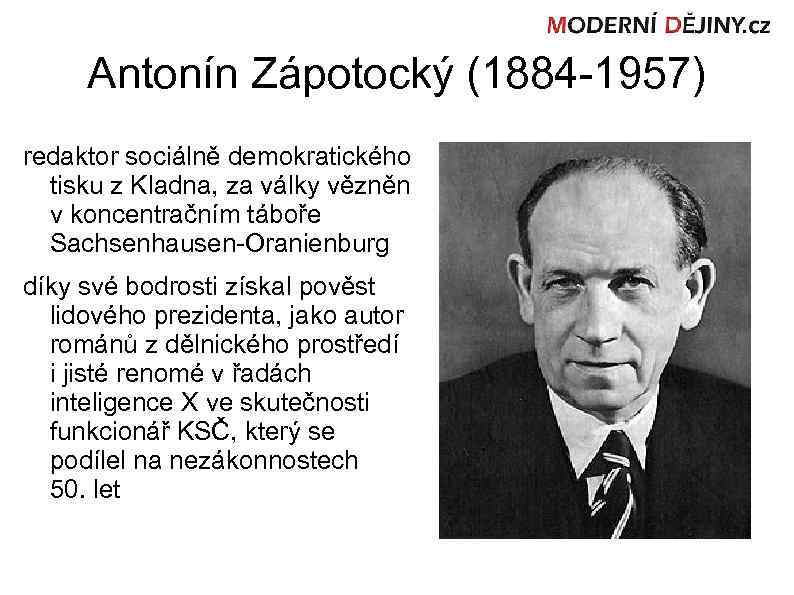 Antonín Zápotocký (1884 -1957) redaktor sociálně demokratického tisku z Kladna, za války vězněn v
