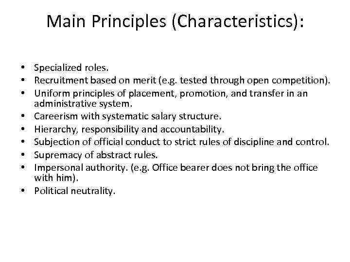 Main Principles (Characteristics): • Specialized roles. • Recruitment based on merit (e. g. tested