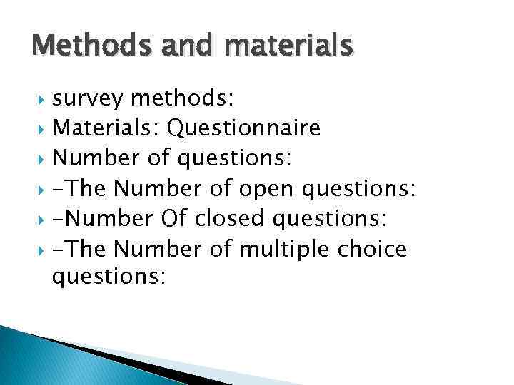 Methods and materials survey methods: Materials: Questionnaire Number of questions: -The Number of open