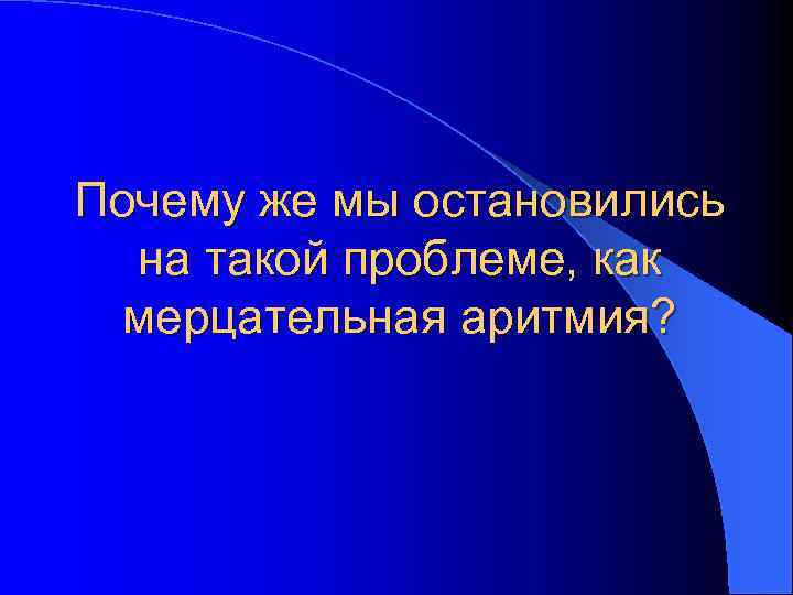 Почему же мы остановились на такой проблеме, как мерцательная аритмия? 