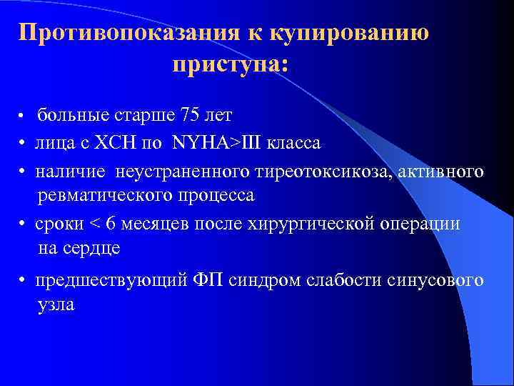 Противопоказания к купированию приступа: • больные старше 75 лет • лица с ХСН по