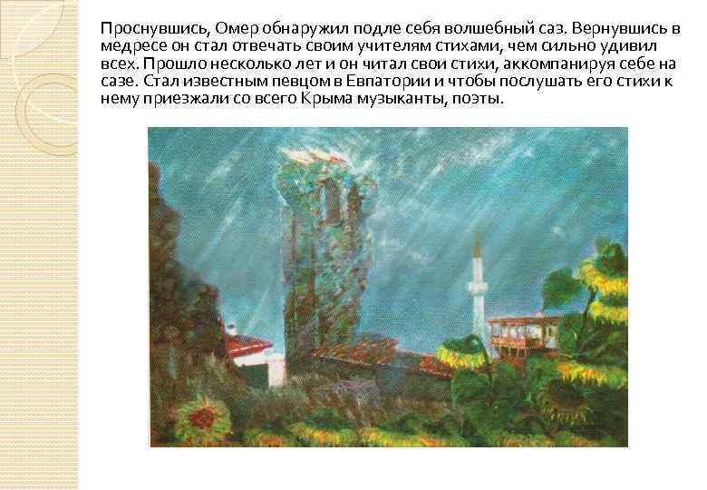 Проснувшись, Омер обнаружил подле себя волшебный саз. Вернувшись в медресе он стал отвечать своим
