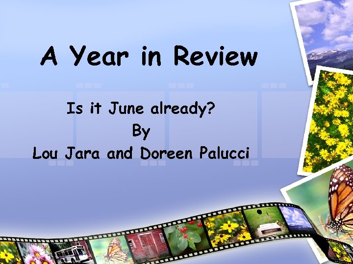 A Year in Review Is it June already? By Lou Jara and Doreen Palucci