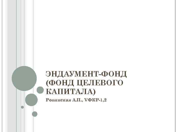 ЭНДАУМЕНТ-ФОНД (ФОНД ЦЕЛЕВОГО КАПИТАЛА) Ровинская А. П. , VФКР-1, 2 