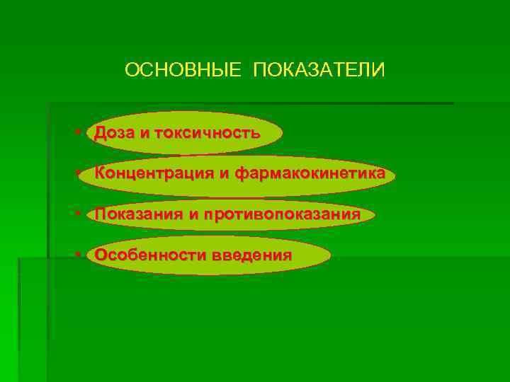 ОСНОВНЫЕ ПОКАЗАТЕЛИ • Доза и токсичность • Концентрация и фармакокинетика • Показания и противопоказания