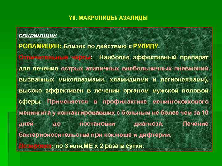 YII. МАКРОЛИДЫ/ АЗАЛИДЫ спирамицин РОВАМИЦИН: Близок по действию к РУЛИДУ. Отличительные черты: Наиболее эффективный