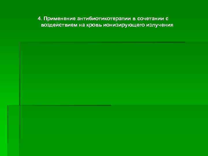 4. Применение антибиотикотерапии в сочетании с воздействием на кровь ионизирующего излучения 