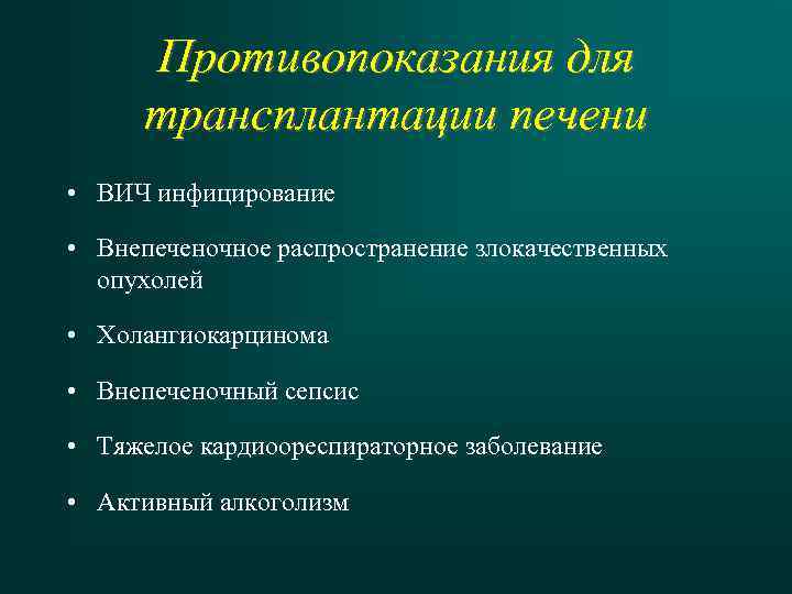 Противопоказания для трансплантации печени • ВИЧ инфицирование • Внепеченочное распространение злокачественных опухолей • Холангиокарцинома