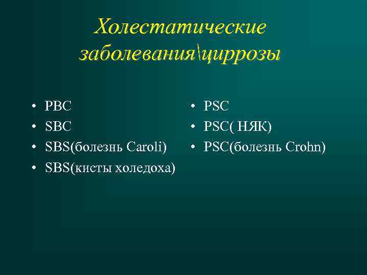 Холестатические заболеванияциррозы • • PBC SBS(болезнь Caroli) SBS(кисты холедоха) • PSC( НЯК) • PSC(болезнь