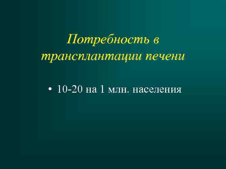 Потребность в трансплантации печени • 10 -20 на 1 млн. населения 