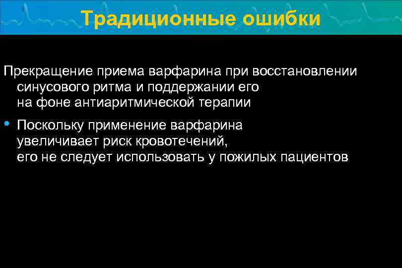 Традиционные ошибки Прекращение приема варфарина при восстановлении синусового ритма и поддержании его на фоне