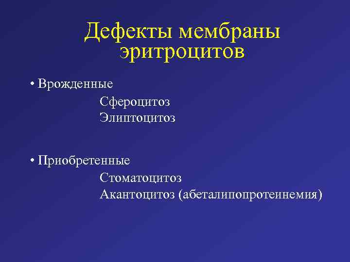 Дефекты мембраны эритроцитов • Врожденные Сфероцитоз Элиптоцитоз • Приобретенные Стоматоцитоз Акантоцитоз (абеталипопротеинемия) 