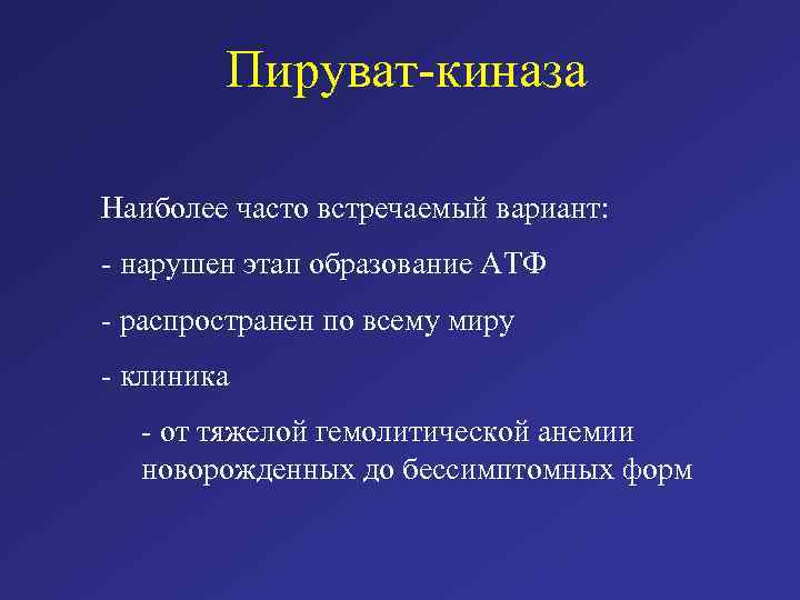 Пируват-киназа Наиболее часто встречаемый вариант: - нарушен этап образование АТФ - распространен по всему