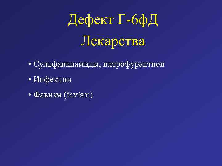 Дефект Г-6 ф. Д Лекарства • Сульфаниламиды, нитрофурантион • Инфекции • Фавизм (favism) 