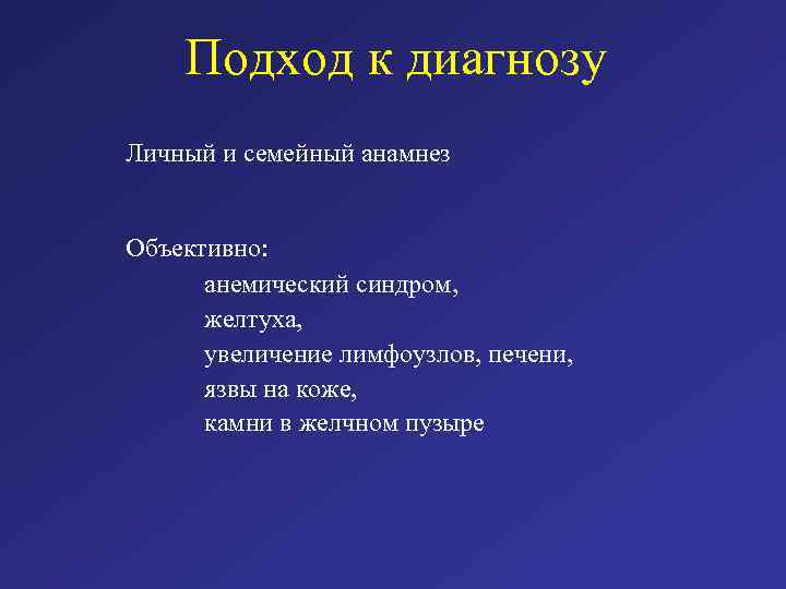 Подход к диагнозу Личный и семейный анамнез Объективно: анемический синдром, желтуха, увеличение лимфоузлов, печени,