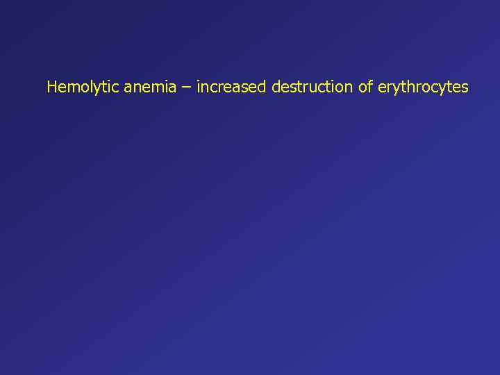 Hemolytic anemia – increased destruction of erythrocytes 