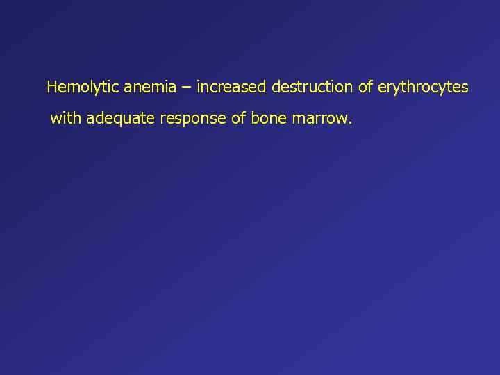 Hemolytic anemia – increased destruction of erythrocytes with adequate response of bone marrow. 