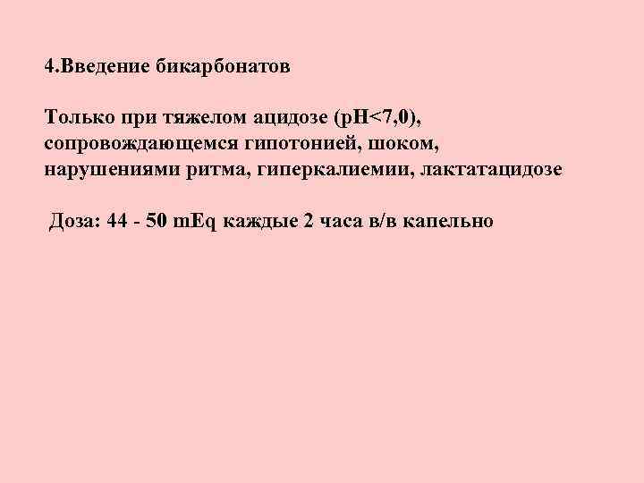 4. Введение бикарбонатов Только при тяжелом ацидозе (р. Н<7, 0), сопровождающемся гипотонией, шоком, нарушениями