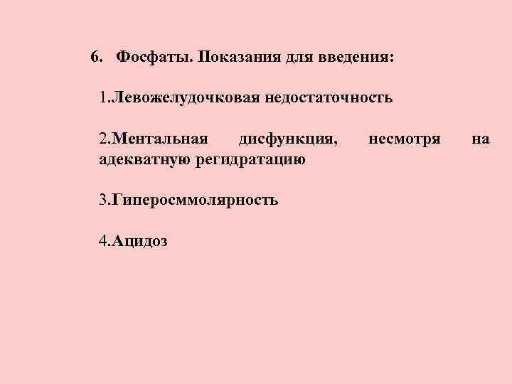 6. Фосфаты. Показания для введения: 1. Левожелудочковая недостаточность 2. Ментальная дисфункция, адекватную регидратацию 3.