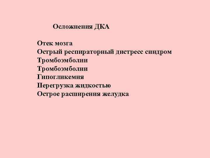 Осложнения ДКА Отек мозга Острый респираторный дистресс синдром Тромбоэмболии Гипогликемия Перегрузка жидкостью Острое расширения