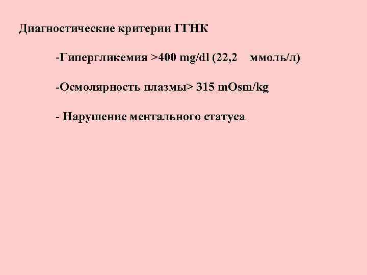 Диагностические критерии ГГНК -Гипергликемия >400 mg/dl (22, 2 ммоль/л) -Осмолярность плазмы> 315 m. Osm/kg