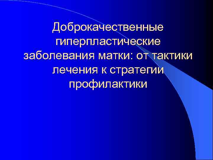 Доброкачественные гиперпластические заболевания матки: от тактики лечения к стратегии профилактики 
