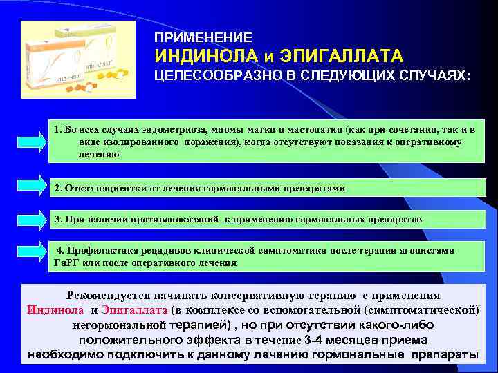 ПРИМЕНЕНИЕ ИНДИНОЛА и ЭПИГАЛЛАТА ЦЕЛЕСООБРАЗНО В СЛЕДУЮЩИХ СЛУЧАЯХ: 1. Во всех случаях эндометриоза, миомы