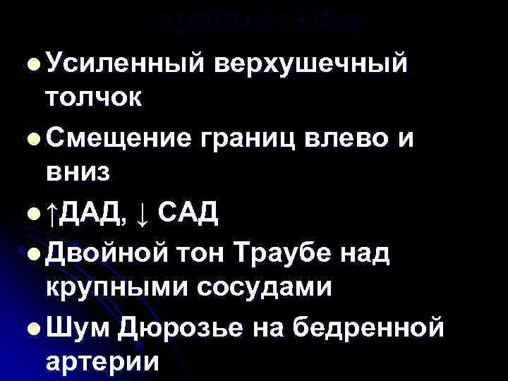 продолжение l Усиленный верхушечный толчок l Смещение границ влево и вниз l ↑ДАД, ↓