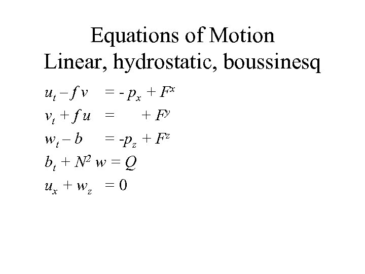 Equations of Motion Linear, hydrostatic, boussinesq ut – f v = - px +