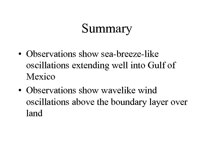 Summary • Observations show sea-breeze-like oscillations extending well into Gulf of Mexico • Observations