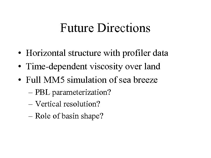 Future Directions • Horizontal structure with profiler data • Time-dependent viscosity over land •