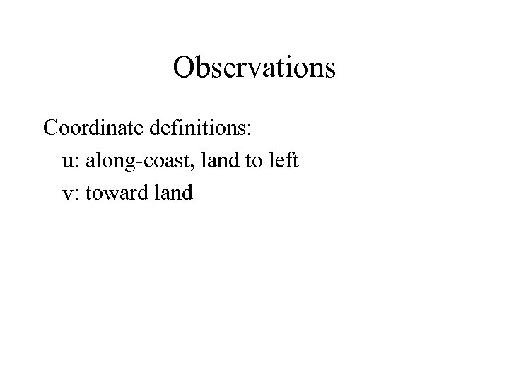 Observations Coordinate definitions: u: along-coast, land to left v: toward land 
