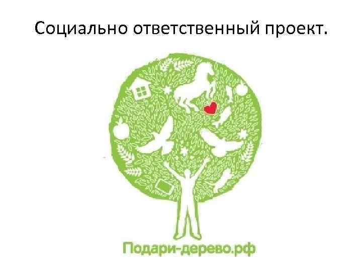 Подари дерево. Социально ответственные проекты. Подари дерево логотип. Проект подари дерево.